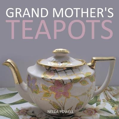 Grand Mother's Teapots by Powell, Nelda