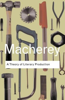 A Theory of Literary Production by Macherey, Pierre