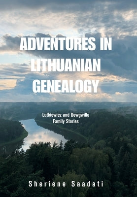 Adventures in Lithuanian Genealogy: Lutkiewicz and Dowgwillo Family Stories by Saadati, Sheriene