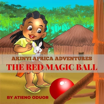 The Red Magic Ball: Akinyi Africa Adventures by Oduor, Atieno