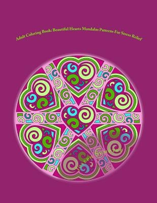 Adult Coloring Book: Beautiful Hearts Mandalas Patterns For Stress Relief by Sumpter, Joseph
