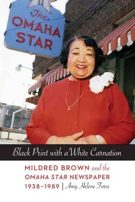 Black Print with a White Carnation: Mildred Brown and the Omaha Star Newspaper, 1938-1989 by Forss, Amy