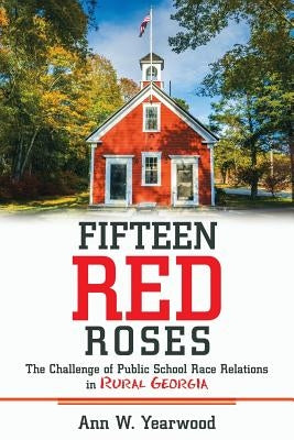 Fifteen Red Roses: The Challenge of Public School Race Relations in Rural Georgia by Yearwood, Ann W.
