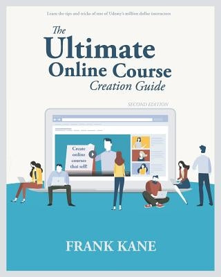 The Ultimate Online Course Creation Guide: Learn the tips and tricks of one of Udemy's million dollar instructors - create online courses that sell. ( by Kane, Frank