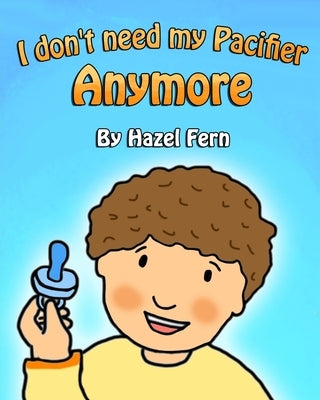 I Don't Need My Pacifier Anymore: Giving up a pacifier book by Fern, Hazel