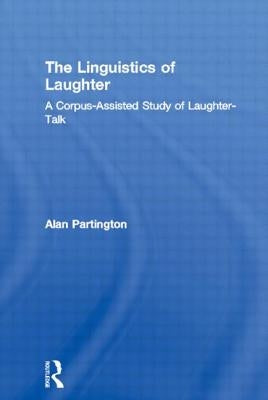 The Linguistics of Laughter: A Corpus-Assisted Study of Laughter-Talk by Partington, Alan