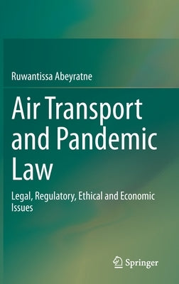 Air Transport and Pandemic Law: Legal, Regulatory, Ethical and Economic Issues by Abeyratne, Ruwantissa