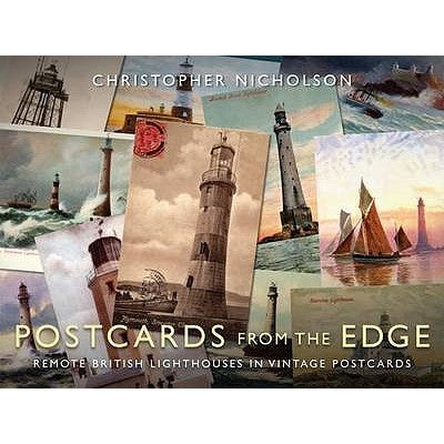 Postcards from the Edge: Remote British Lighthouses in Vintage Postcards by Nicholson, Christopher P.