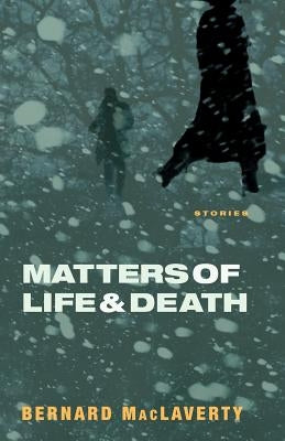 Matters of Life & Death: And Other Stories by MacLaverty, Bernard