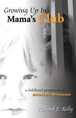 Growing Up in Mama's Club - 3rd Edition by Kelly, Richard E.