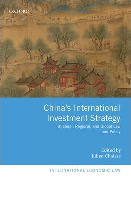 China's International Investment Strategy: Bilateral, Regional, and Global Law and Policy by Chaisse, Julien
