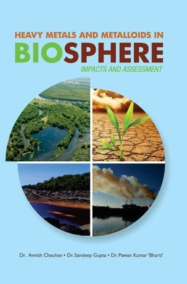 Heavy Metals and Metalloids in Biosphere -- Impacts & Assessment by Chauhan, Avnish