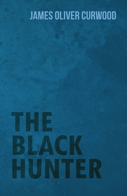 The Black Hunter by Curwood, James Oliver