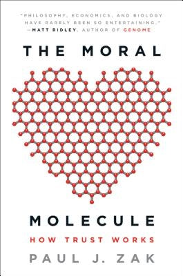The Moral Molecule: How Trust Works by Zak, Paul J.