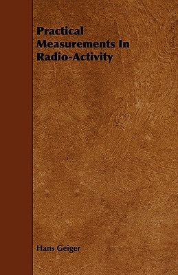 Practical Measurements in Radio-Activity by Geiger, Hans