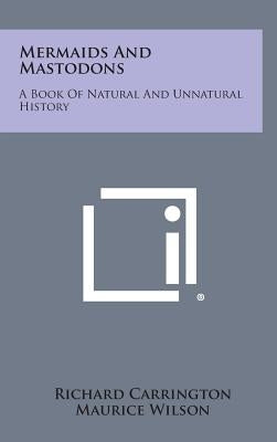 Mermaids and Mastodons: A Book of Natural and Unnatural History by Carrington, Richard