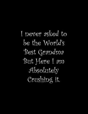 I never asked to be the World's Best Grandma But Here I am Absolutely Crushing it: Line Notebook Handwriting Practice Paper Workbook by Tome Ryder