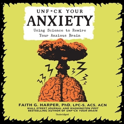 Unf*ck Your Anxiety: Using Science to Rewire Your Anxious Brain by Harper, Faith G.