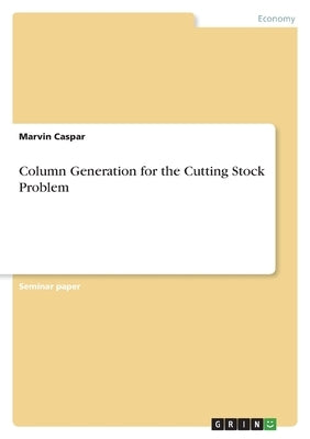 Column Generation for the Cutting Stock Problem by Caspar, Marvin