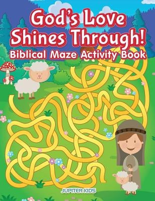 God's Love Shines Through! Biblical Maze Activity Book by Jupiter Kids