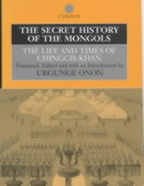 The Secret History of the Mongols: The Life and Times of Chinggis Khan by Onon, Professor Urgunge