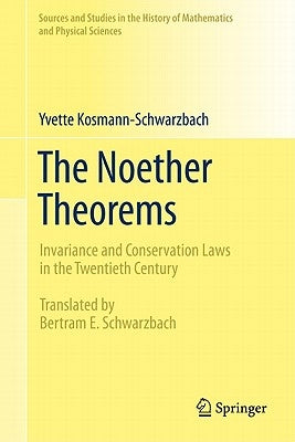 The Noether Theorems: Invariance and Conservation Laws in the Twentieth Century by Schwarzbach, Bertram E.
