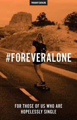 #ForeverAlone: For Those Of Us Who Are Hopelessly Single by Catalog, Thought