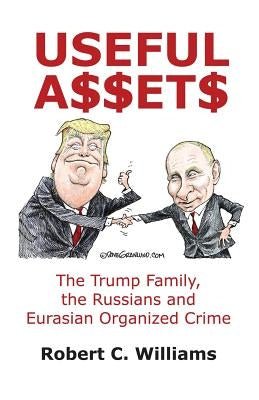 Useful Assets: The Trump Family, the Russians and Eurasian Organized Crime by Williams, Robert C.