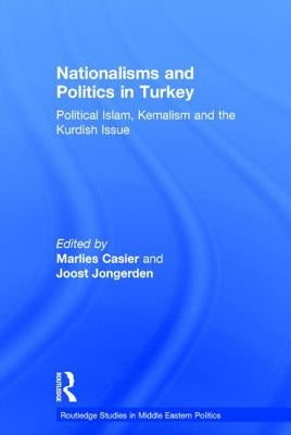 Nationalisms and Politics in Turkey: Political Islam, Kemalism and the Kurdish Issue by Casier, Marlies