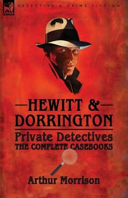 Hewitt & Dorrington Private Detectives: the Complete Casebooks by Morrison, Arthur