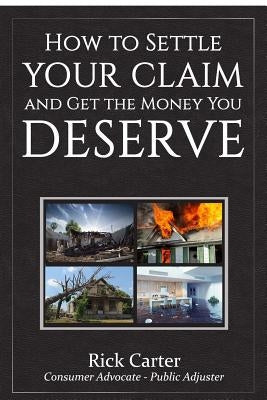 How to Settle Your Claim and Get The Money You Deserve by Carter, Rick
