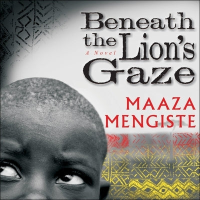 Beneath the Lion's Gaze by Mengiste, Maaza