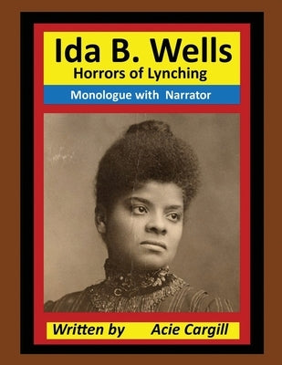 Ida B. Wells Horrors of Lynching: Monologue with Narrator by Cargill, Acie