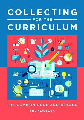 Collecting for the Curriculum: The Common Core and Beyond by Catalano, Amy J.