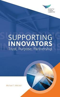 Supporting Innovators: Trust, Purpose, Partnership by Mitchell, Michael T.
