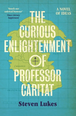 The Curious Enlightenment of Professor Caritat: A Novel of Ideas by Lukes, Steven