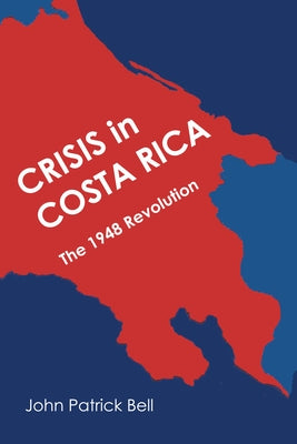 Crisis in Costa Rica: The 1948 Revolution by Bell, John Patrick