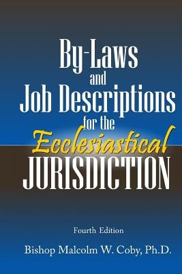 Bylaws and Job Descriptions for the Ecclesiastical Jurisdiction: A Model for Administration and Operation of a Jurisdiction by Coby Ph. D., Malcolm W.