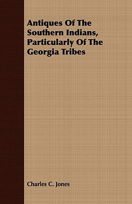 Antiques of the Southern Indians, Particularly of the Georgia Tribes by Jones, Charles C.