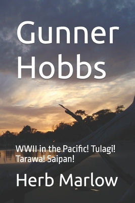 Gunner Hobbs: WWII in the Pacific! Tulagi! Tarawa! Saipan! by Marlow, Herb