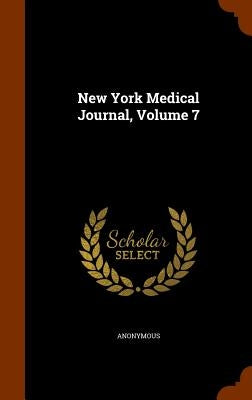 New York Medical Journal, Volume 7 by Anonymous
