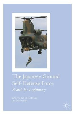 The Japanese Ground Self-Defense Force: Search for Legitimacy by Eldridge, Robert D.