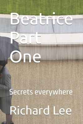 Beatrice Part One: Secrets everywhere by Lee, Richard