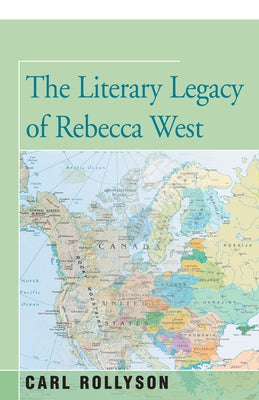 The Literary Legacy of Rebecca West by Rollyson, Carl
