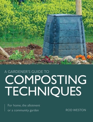 Composting Techniques: For Home, the Allotment or a Community Garden by Weston, Rod