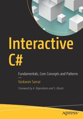 Interactive C#: Fundamentals, Core Concepts and Patterns by Sarcar, Vaskaran