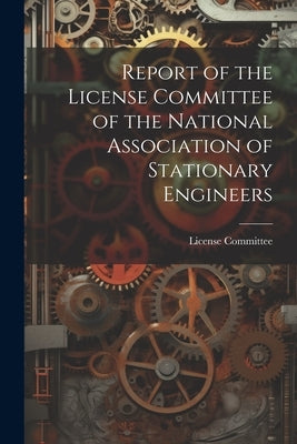 Report of the License Committee of the National Association of Stationary Engineers by License Committee