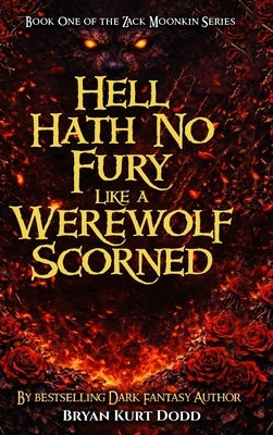 Hell Hath No Fury Like a Werewolf Scorned by Dodd, Bryan Kurt