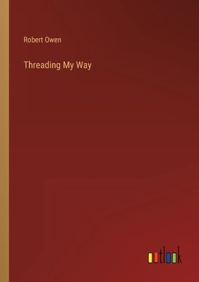 Threading My Way by Owen, Robert