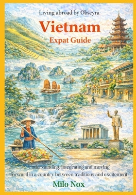 Vietnam Expat Guide: Understanding, integrating and moving forward in a country between traditions and excitement by Nox, Milo